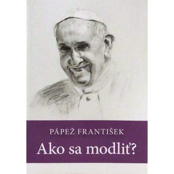Pápež František: Ako sa modliť?