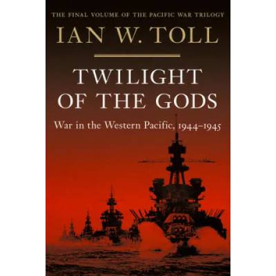 Twilight of the Gods - War in the Western Pacific, 1944-1945 | Ian W. Toll