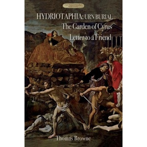 Hydriotaphia (Urn Burial); The Garden of Cyrus; Letter To A Friend | Sir Thomas Browne (ISBN: 9781911405900)