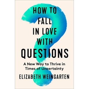 How to Fall in Love with Questions | Elizabeth Weingarten (ISBN: 9780063335134)