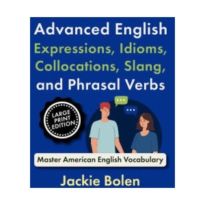 Advanced English Expressions, Idioms, Collocations, Slang, and Phrasal Verbs (2024)
