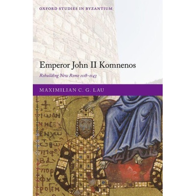 Emperor John II Komnenos Rebuilding New Rome 1118-1143