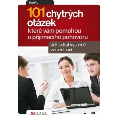 101 chytrých otázek, které vám pomohou u přijímacího pohovoru - Ron Fry