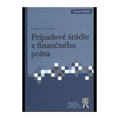 Prípadové štúdie z finančného práva Jana Šimonová a kolektív autorov