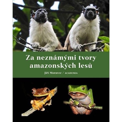 Za neznámými tvory amazonských lesů - Jiří Moravec