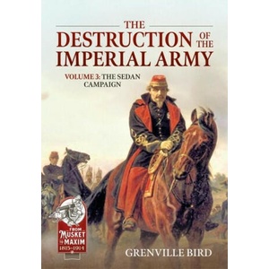 The Destruction of the Imperial Army Volume 3: The Sedan Campaign 1870 | Grenville Bird (ISBN: 9781804513323)
