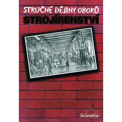 Stručné dějiny oborů - Strojírenství - O. Smrček