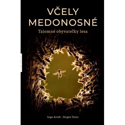 Včely medonosné a ich tajomný život v lese - Ingo Arndt, Jürgen Tautz