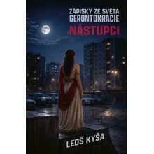 Nástupci: Zápisky ze světa Gerontokracie - Leoš Kyša