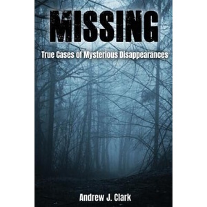 Missing: True Cases of Mysterious Disappearances | Andrew J Clark (ISBN: 9781717421890)
