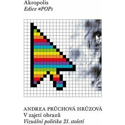 V zajetí obrazů - Vizuální politika 21. století - Průchová Hrůzová Andrea