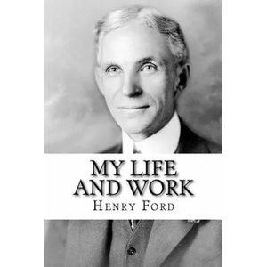 My Life and Work: The Autobiography of Henry Ford (ISBN: 9781727897845)