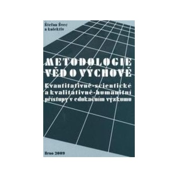 Metodologie věd o výchově: kvantitativně scientistické a kvalitativně humanitní přístupy v edukačním výzkumu Švec Štefan