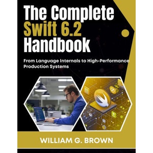 The Complete Swift 6.2 Handbook | WILLIAM G. BROWN (2025)