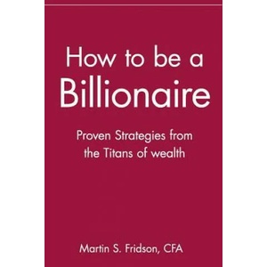 How to be a Billionaire | Martin S. Fridson (0000)