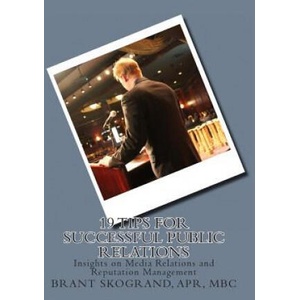 19 Tips for Successful Public Relations: Insights on Media Relations and Reputation Management | Brant Skogrand (ISBN: 9781492279006)