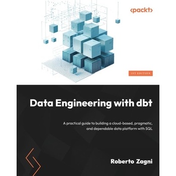 Data Engineering with dbt: A practical guide to building a cloud-based, pragmatic, and dependable data platform with SQL - Zagni Roberto