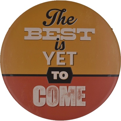 Ceduľa The Best is Yet To Come