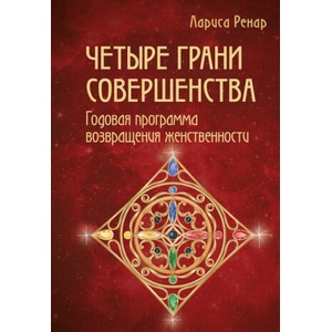 Четыре грани совершенства. Годовая программа возвращения женственности | Лариса Ренар (2017)