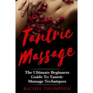 Tantric Massage: The Ultimate Beginners Guide To Tantric Massage Techniques (ISBN: 9781548497125)