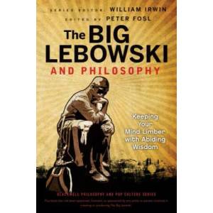 Big Lebowski and Philosophy - Keeping Your Mind Limber with Abiding Wisdom | William Irwin (2012)