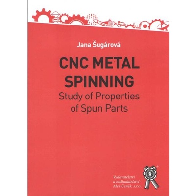 CNC Metal Spinning - Study of Properties of Spun Parts - Šugárová Jana