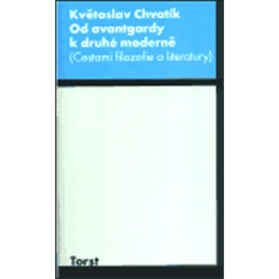 Od avantgardy k druhé moderně -- Cestami filozofie a literatury - Chvatík Květoslav