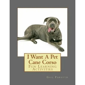 I Want A Pet Cane Corso: Fun Learning Activities | Gail Forsyth (ISBN: 9781500139582)