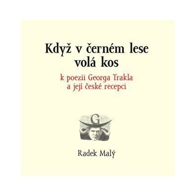 Když v černém lese volá kos - k poezii Georga Trakla a její české recepci - Malý Radek