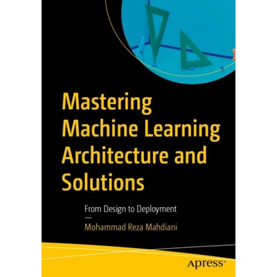 Mastering Machine Learning Architecture and Solutions - Mahdiani, Mohammad Reza
