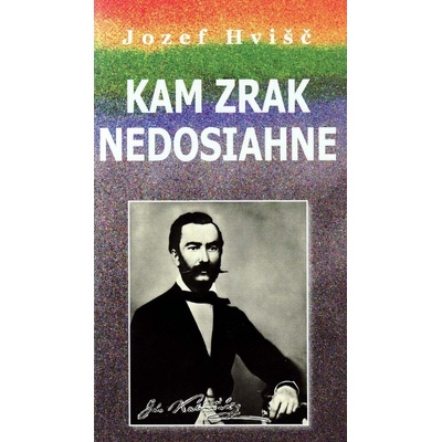 Kam zrak nedosiahne - Jozef Hvišč