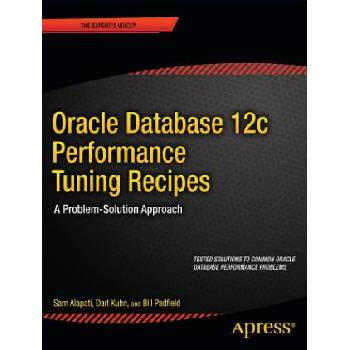 Oracle Database 12c Performance Tuning Recipes | Sam R. Alapati, Darl Kuhn, Bill Padfield