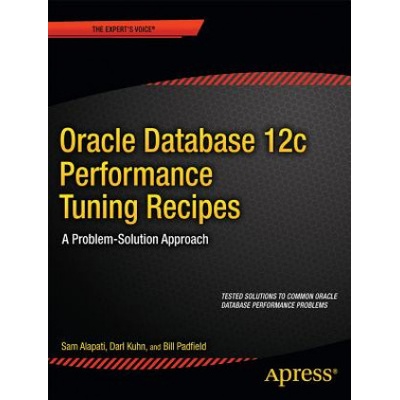 Oracle Database 12c Performance Tuning Recipes | Sam R. Alapati, Darl Kuhn, Bill Padfield