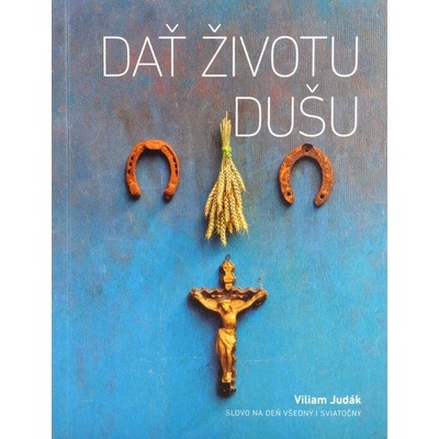 Dať životu dušu - Slovo na deň všedný i sviatočný