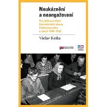 Neukáznění a neangažovaní. Disciplinace členů Komunistické strany Československa v letech 1948–1952 - Václav Kaška - Ústav pro studium totalitních