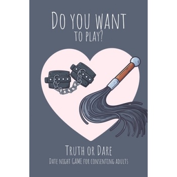 Independently Published Do you want to play? Truth or Dare - Date Night Game for Consenting Adults: Perfect Valentine's day gift for him or her - Sexy game for consenting adu | Ashley's I. Dare You Game Notebooks