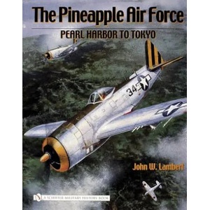 Pineapple Air Force: : Pearl Harbor to Tokyo | John W. Lambert (ISBN: 9780764325335)