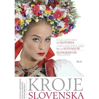 Kroje Slovenska, Folk Costumes of Slovakia, Costumes populaires de la Slovaquie, Slowakische Trachten - Zuzana Beňušková, Peter Brenkus, Jana Kucbeľová