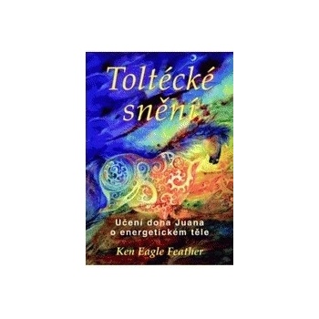 Toltécké snění - Eagle Feather Ken
