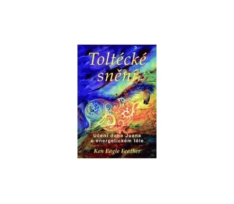 Toltécké snění - Eagle Feather Ken