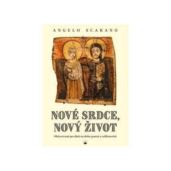 Nové srdce, nový život - Občerstvení pro duši na dobu postní a velikonoční - Angelo Scarano