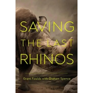Saving the Last Rhinos: The Life of a Frontline Conservationist | Graham Spence (ISBN: 9781643135069)