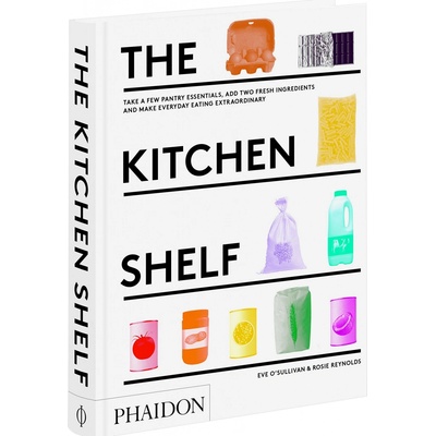 The Kitchen Shelf: Take a few pantry essentia... - Rosie Reynolds, Eve O'Sull