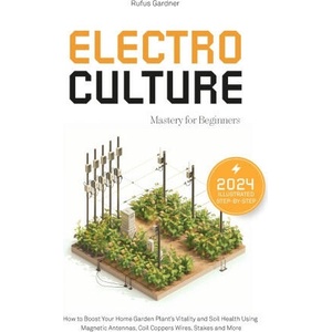 Electroculture Mastery for Beginners (ISBN: 9798327940284)