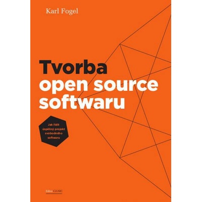 Tvorba open source softwaru: Jak řídit úspěšný projekt vobodného softwaru - Fogel Karl