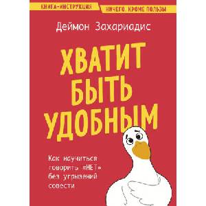 Хватит быть удобным. Как научиться говорить "НЕТ" без угрызений совести | Деймон Захариадис (ISBN: 9785041999575)
