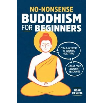 No-Nonsense Buddhism for Beginners: Clear Answers to Burning Questions about Core Buddhist Teachings