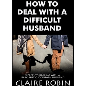 How To Deal With A Difficult Husband: Secrets To Dealing With A Narcissistic Sociopath Husband | Claire Robin (2020)