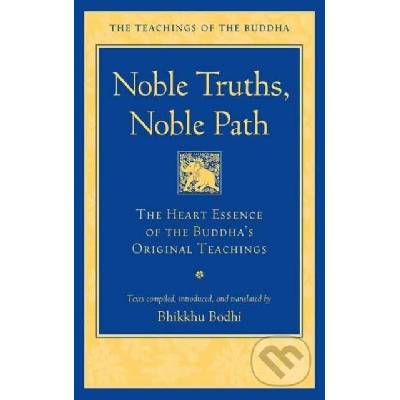 Noble Truths, Noble Path: The Heart Essence of the Buddhas Original Teachings - Bodhi Bhikkhu – Hledejceny.cz