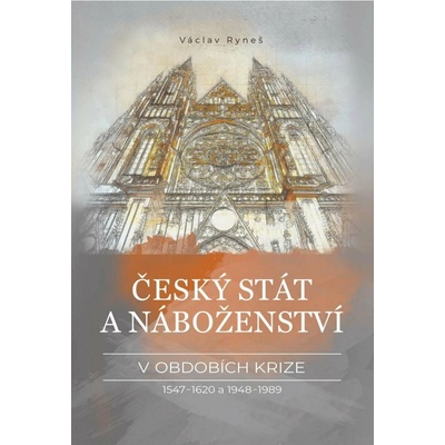 Český stát a náboženství v obdobích krize 1547–1620 a 1948–1989